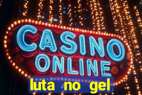 luta no gel cassino show