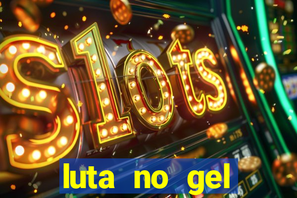 luta no gel cassino show