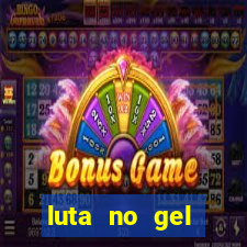 luta no gel cassino show