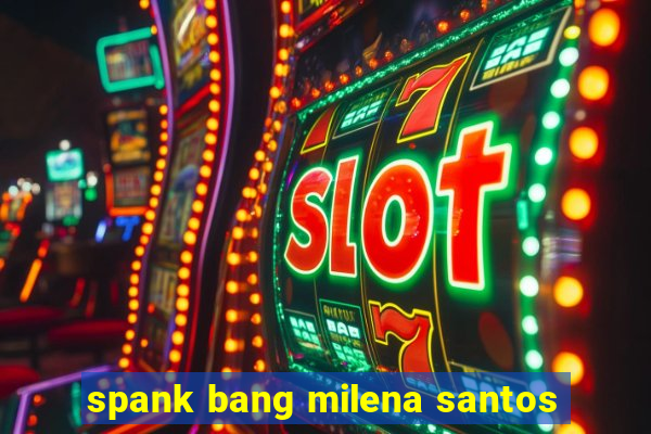 spank bang milena santos