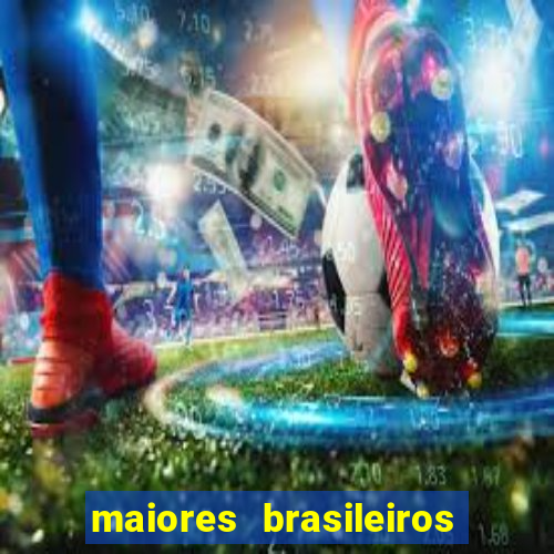maiores brasileiros da história