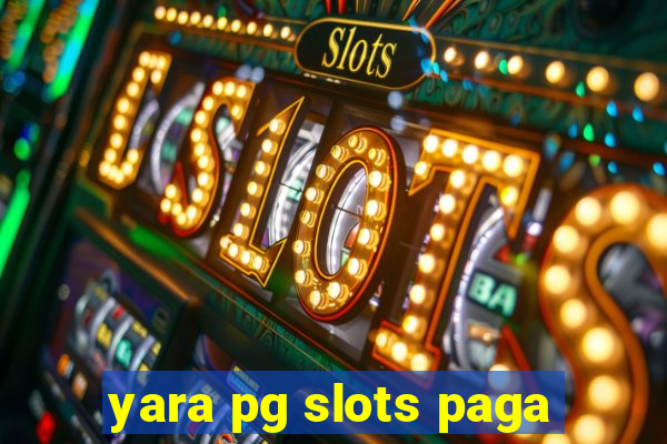 yara pg slots paga