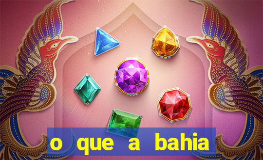 o que a bahia quer saber