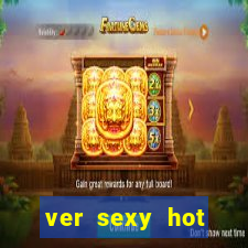 ver sexy hot online grátis