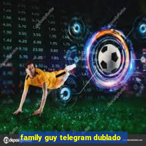 family guy telegram dublado