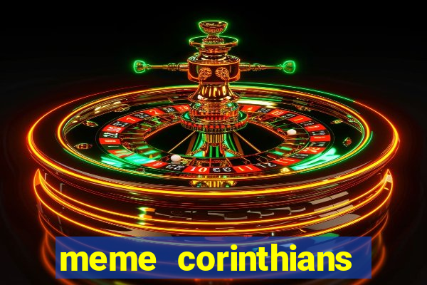 meme corinthians zuando o palmeiras