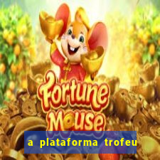 a plataforma trofeu bet é confiável