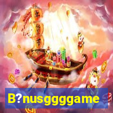 B?nusggggame