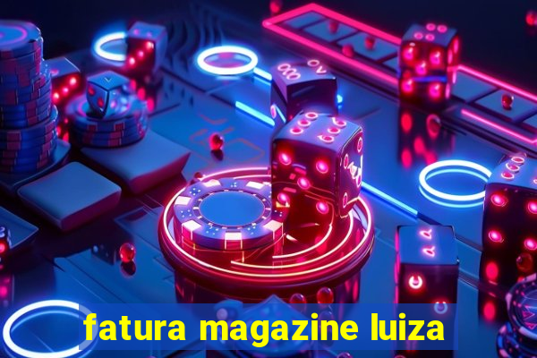 fatura magazine luiza