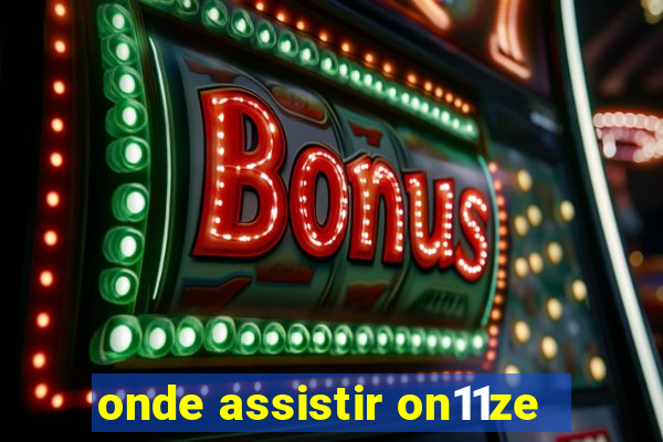 onde assistir on11ze