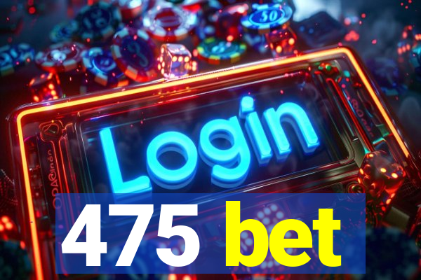 475 bet