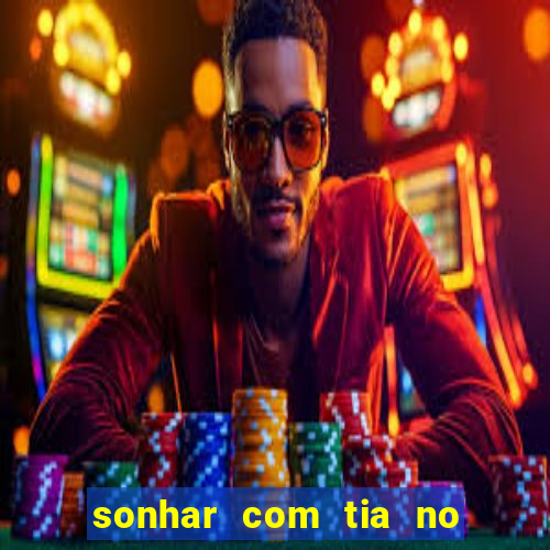 sonhar com tia no jogo do bicho