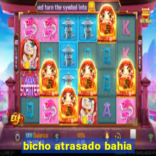 bicho atrasado bahia