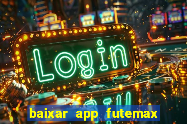baixar app futemax futebol ao vivo