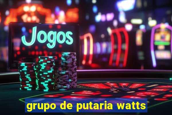 grupo de putaria watts