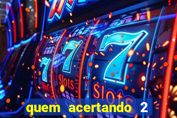 quem acertando 2 numeros mega sena ganha