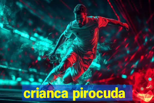 crianca pirocuda