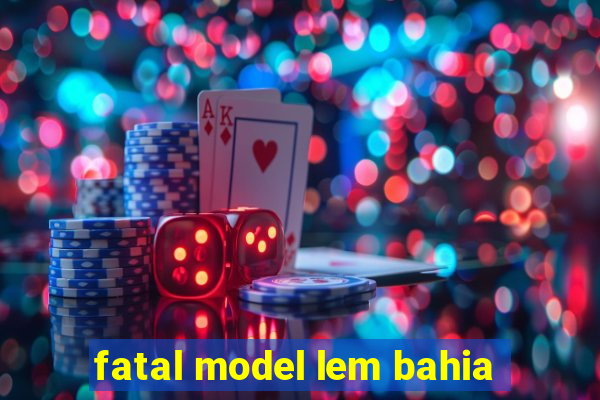 fatal model lem bahia
