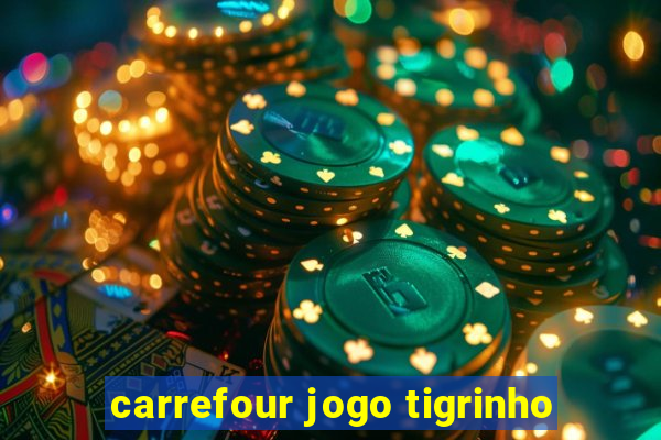 carrefour jogo tigrinho