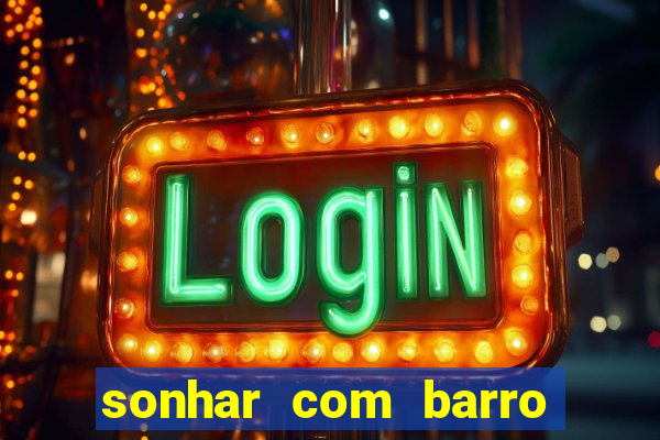 sonhar com barro jogo do bicho