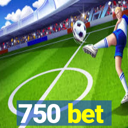 750 bet