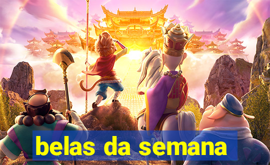 belas da semana