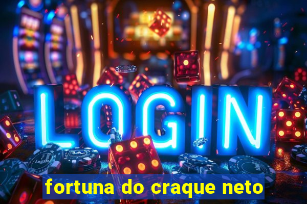 fortuna do craque neto