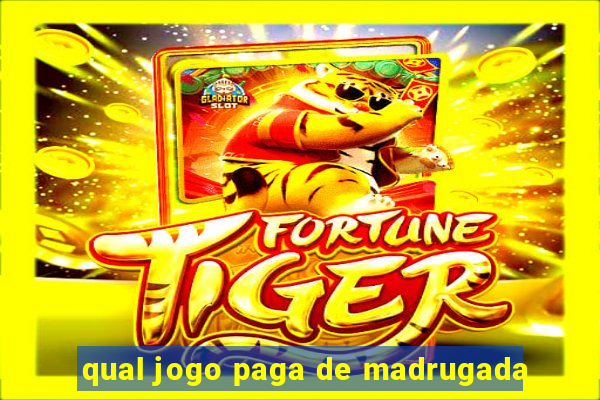qual jogo paga de madrugada