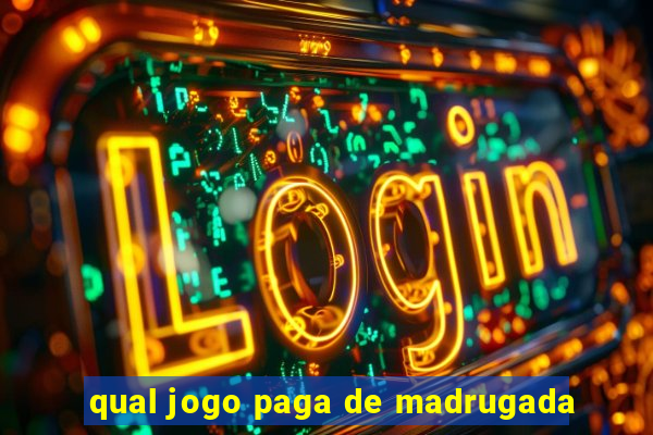 qual jogo paga de madrugada