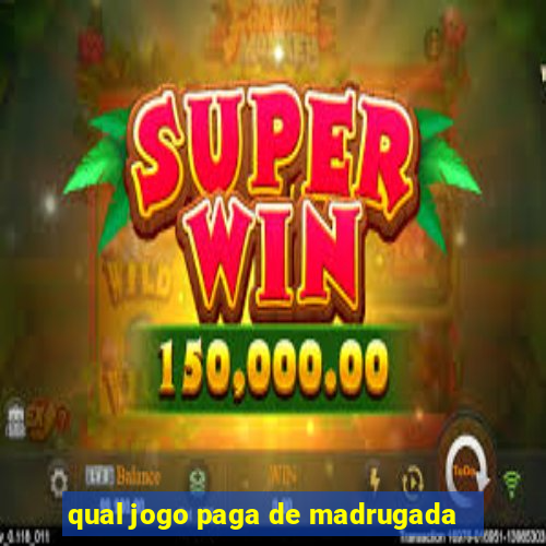 qual jogo paga de madrugada