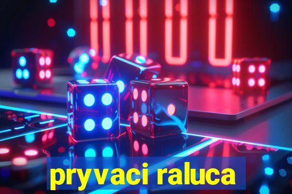 pryvaci raluca