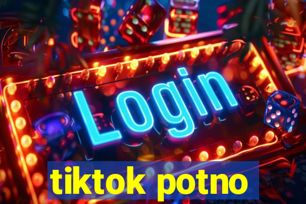 tiktok potno
