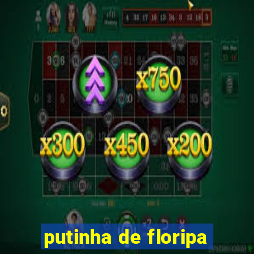 putinha de floripa