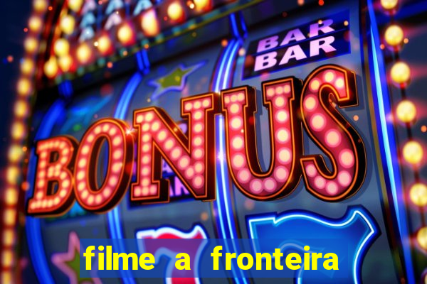filme a fronteira 2007 completo dublado