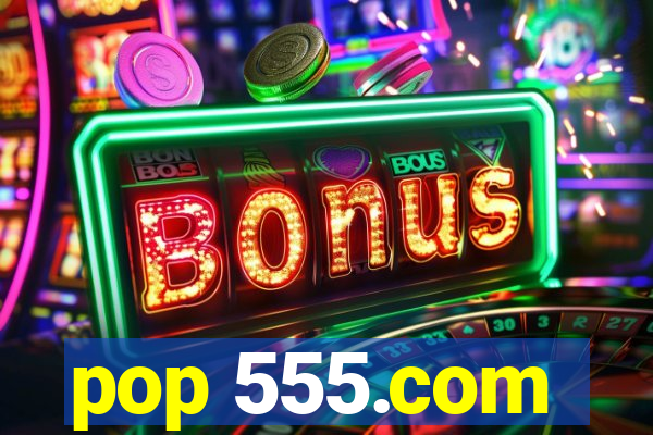pop 555.com
