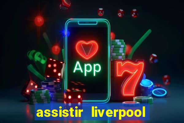 assistir liverpool ao vivo futemax