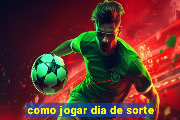 como jogar dia de sorte