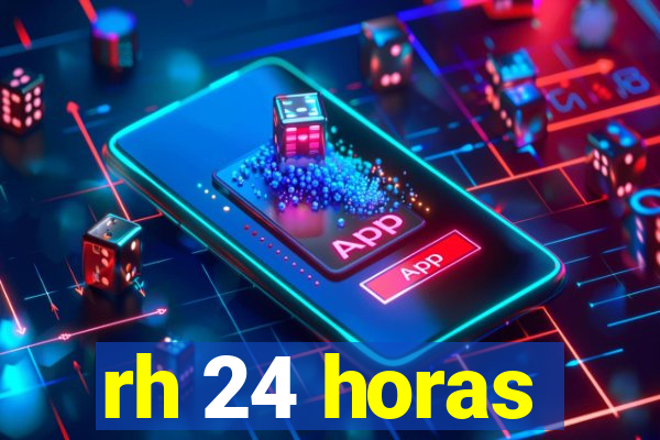 rh 24 horas