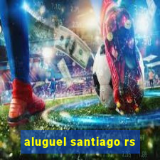 aluguel santiago rs
