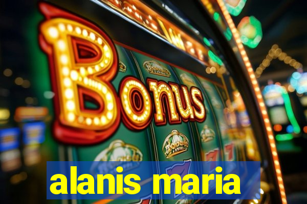 alanis maria
