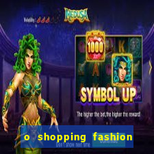 o shopping fashion plus tem mais clientes do que o shopping max price