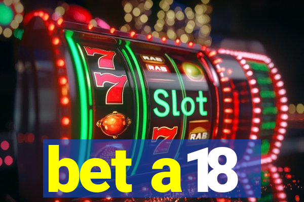 bet a18