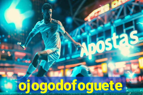 ojogodofoguete
