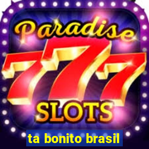 ta bonito brasil