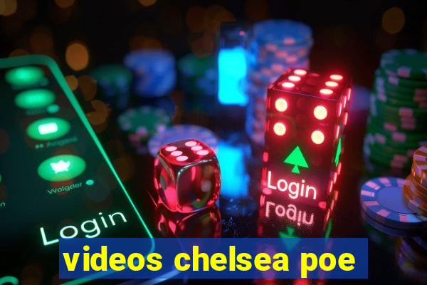 videos chelsea poe