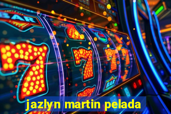 jazlyn martin pelada