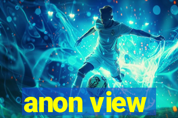 anon view