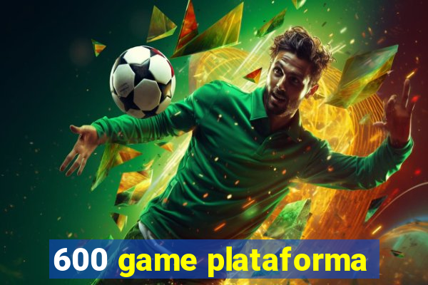 600 game plataforma