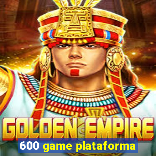 600 game plataforma