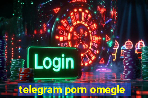 telegram porn omegle